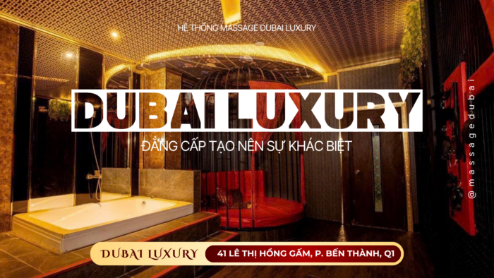 Dubai Luxury 41: Tọa độ Massage Thái Sài Gòn đẳng cấp Quận 1